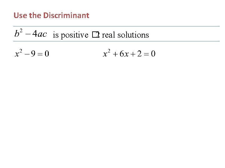 Use the Discriminant is positive � 2 real solutions 
