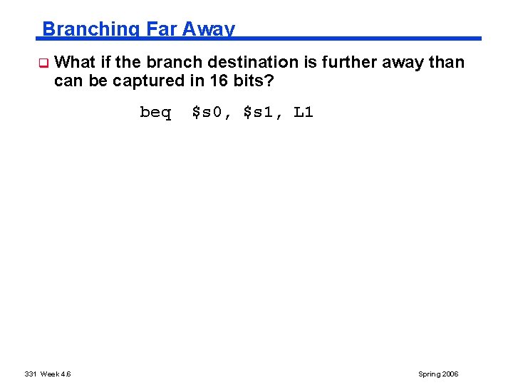 Branching Far Away q What if the branch destination is further away than can