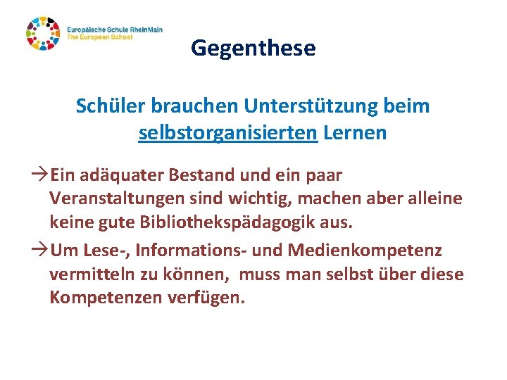 Gegenthese Schüler brauchen Unterstützung beim selbstorganisierten Lernen àEin adäquater Bestand und ein paar Veranstaltungen