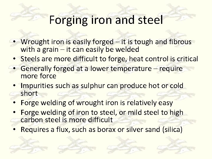 Forging iron and steel • Wrought iron is easily forged – it is tough
