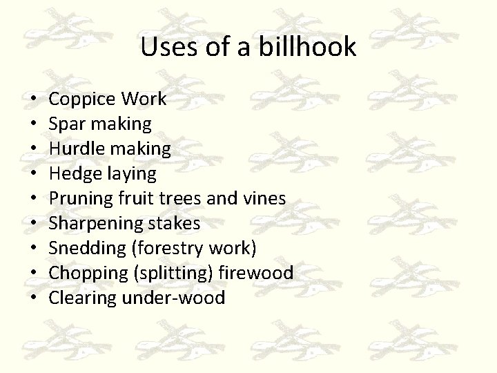 Uses of a billhook • • • Coppice Work Spar making Hurdle making Hedge
