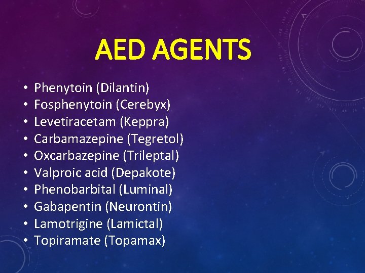 AED AGENTS • • • Phenytoin (Dilantin) Fosphenytoin (Cerebyx) Levetiracetam (Keppra) Carbamazepine (Tegretol) Oxcarbazepine