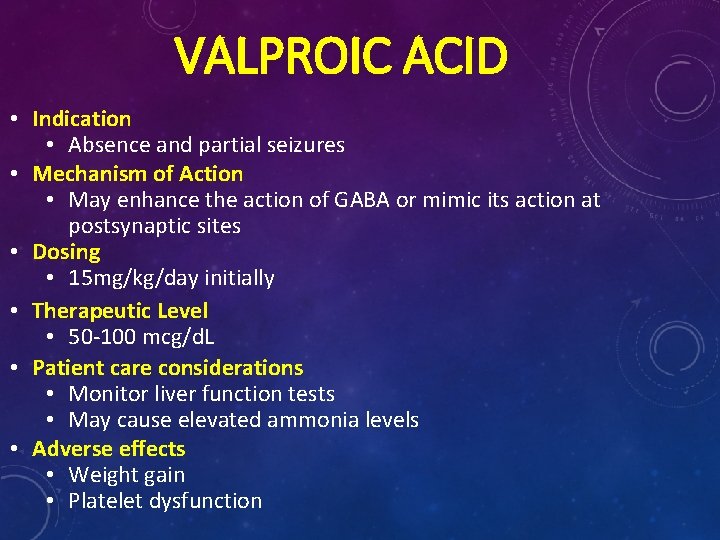 VALPROIC ACID • Indication • Absence and partial seizures • Mechanism of Action • VALPROIC ACID • Indication • Absence and partial seizures • Mechanism of Action •