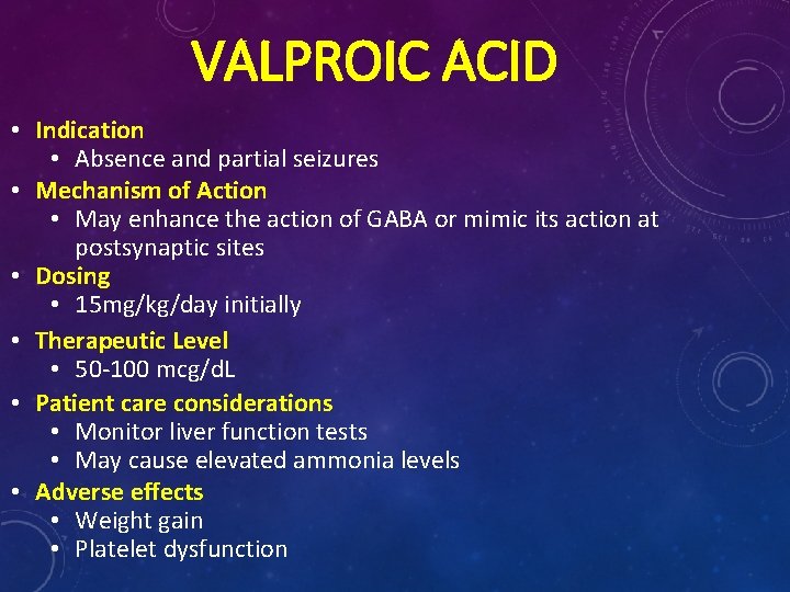 VALPROIC ACID • Indication • Absence and partial seizures • Mechanism of Action •