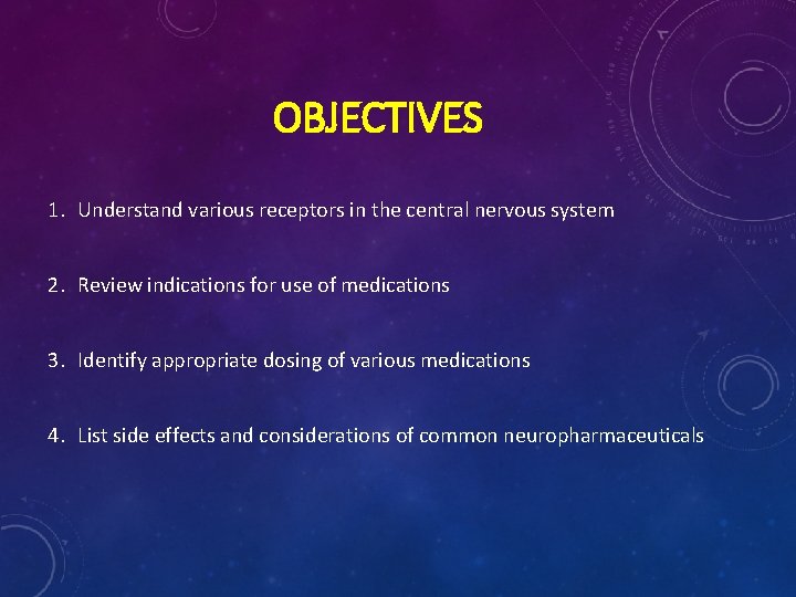 OBJECTIVES 1. Understand various receptors in the central nervous system 2. Review indications for