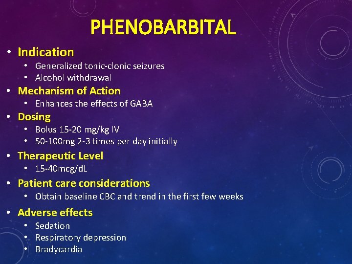 PHENOBARBITAL • Indication • Generalized tonic-clonic seizures • Alcohol withdrawal • Mechanism of Action