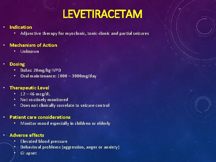 LEVETIRACETAM • Indication • Adjunctive therapy for myoclonic, tonic-clonic and partial seizures • Mechanism