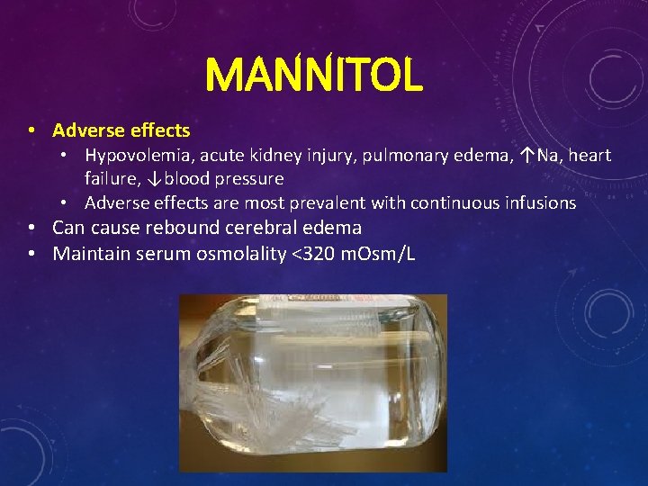 MANNITOL • Adverse effects • Hypovolemia, acute kidney injury, pulmonary edema, ↑Na, heart failure,
