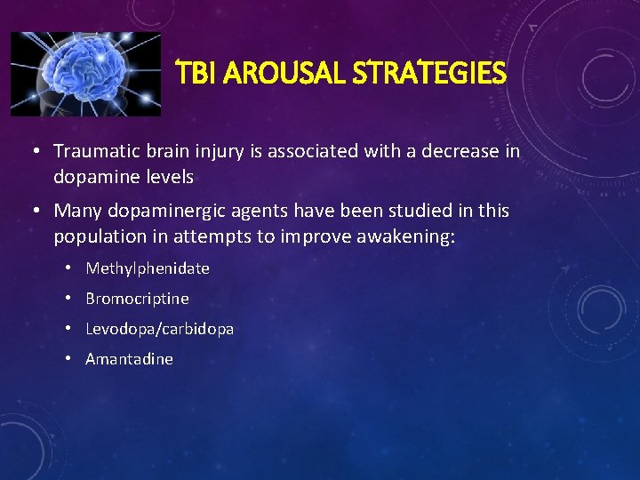 TBI AROUSAL STRATEGIES • Traumatic brain injury is associated with a decrease in dopamine TBI AROUSAL STRATEGIES • Traumatic brain injury is associated with a decrease in dopamine