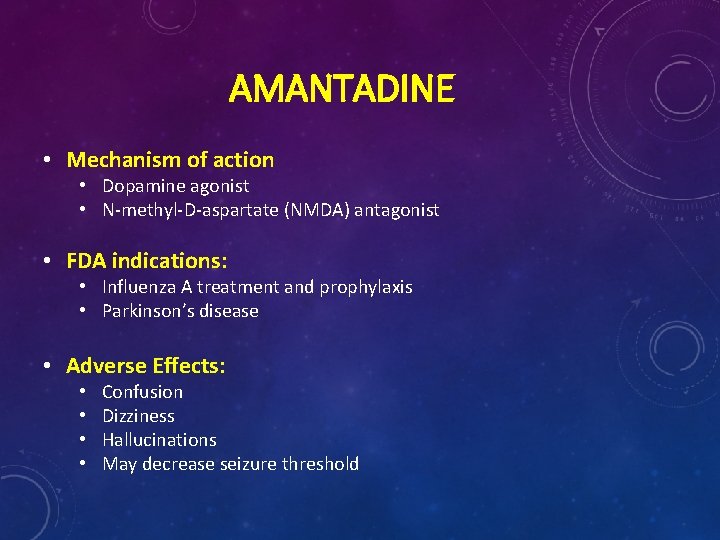 AMANTADINE • Mechanism of action • Dopamine agonist • N-methyl-D-aspartate (NMDA) antagonist • FDA