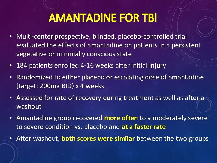 AMANTADINE FOR TBI • Multi-center prospective, blinded, placebo-controlled trial evaluated the effects of amantadine AMANTADINE FOR TBI • Multi-center prospective, blinded, placebo-controlled trial evaluated the effects of amantadine