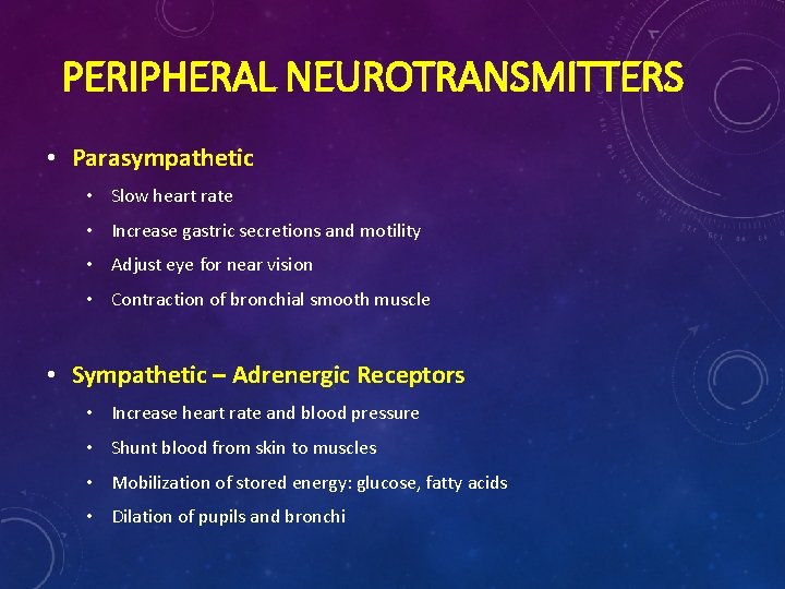 PERIPHERAL NEUROTRANSMITTERS • Parasympathetic • Slow heart rate • Increase gastric secretions and motility
