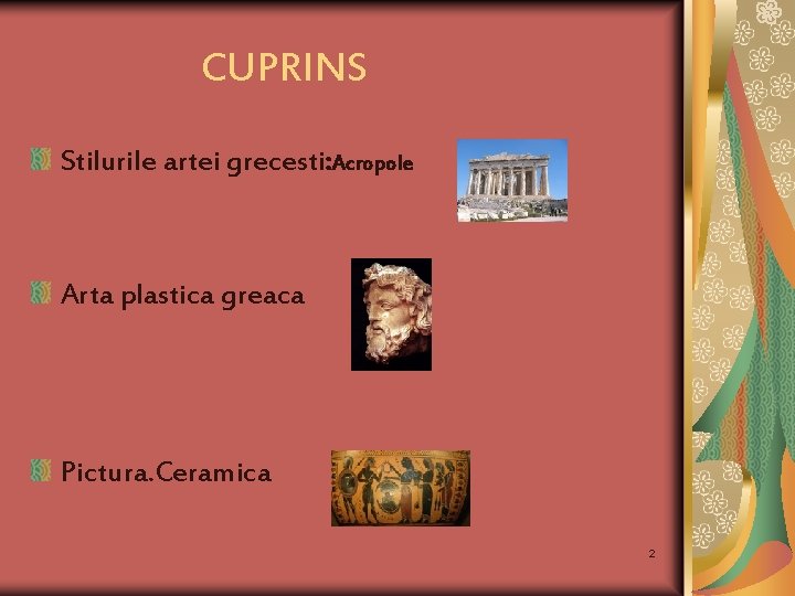 CUPRINS Stilurile artei grecesti: Acropole Arta plastica greaca Pictura. Ceramica 2 