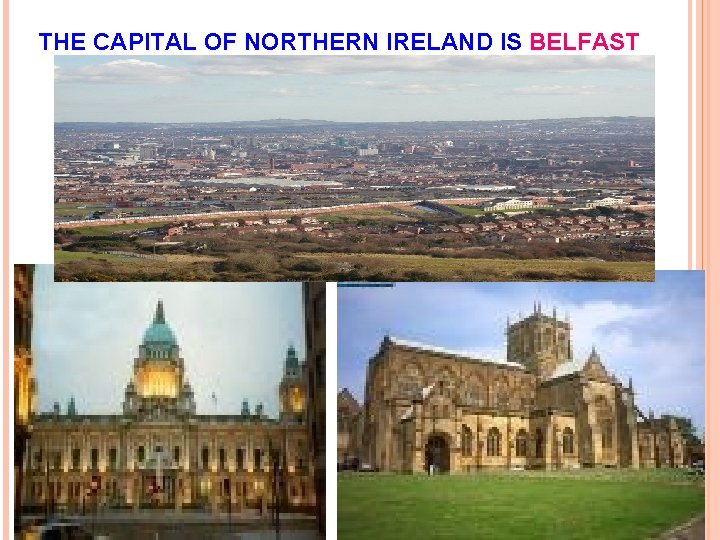 THE CAPITAL OF NORTHERN IRELAND IS BELFAST 