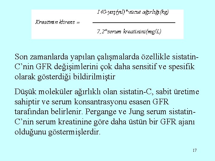 Son zamanlarda yapılan çalışmalarda özellikle sistatin. C’nin GFR değişimlerini çok daha sensitif ve spesifik