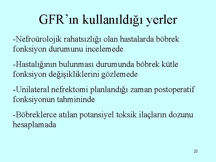 GFR’ın kullanıldığı yerler -Nefroürolojik rahatsızlığı olan hastalarda böbrek fonksiyon durumunu incelemede -Hastalığının bulunması durumunda