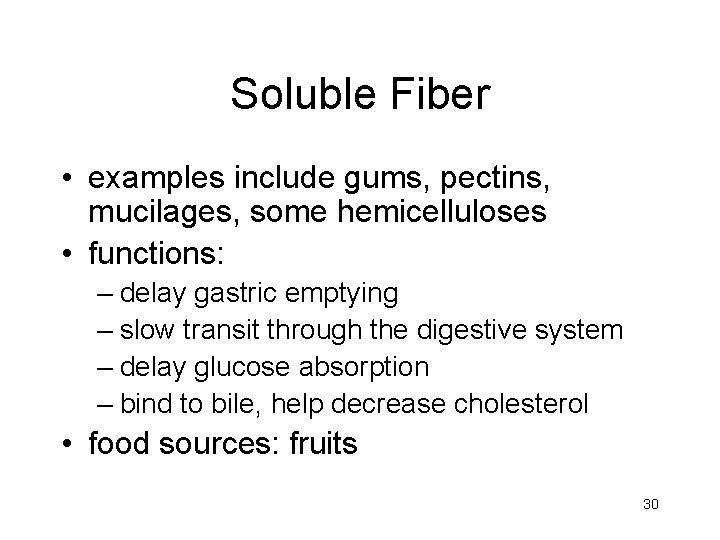 Soluble Fiber • examples include gums, pectins, mucilages, some hemicelluloses • functions: – delay