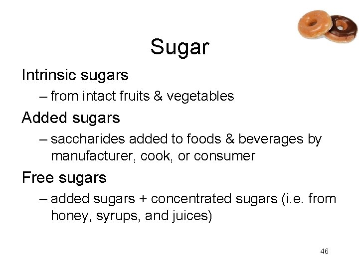 Sugar Intrinsic sugars – from intact fruits & vegetables Added sugars – saccharides added