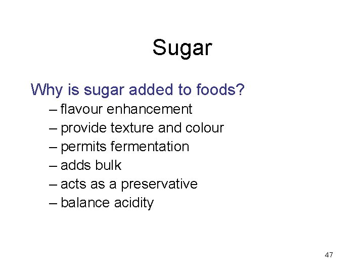 Sugar Why is sugar added to foods? – flavour enhancement – provide texture and