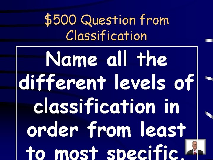 $500 Question from Classification Name all the different levels of classification in order from