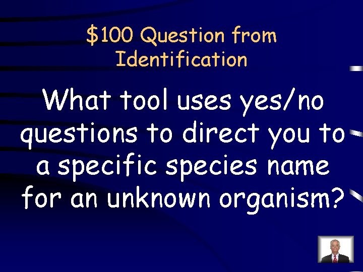 $100 Question from Identification What tool uses yes/no questions to direct you to a