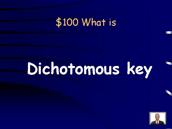 $100 What is Dichotomous key 