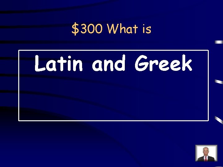 $300 What is Latin and Greek 