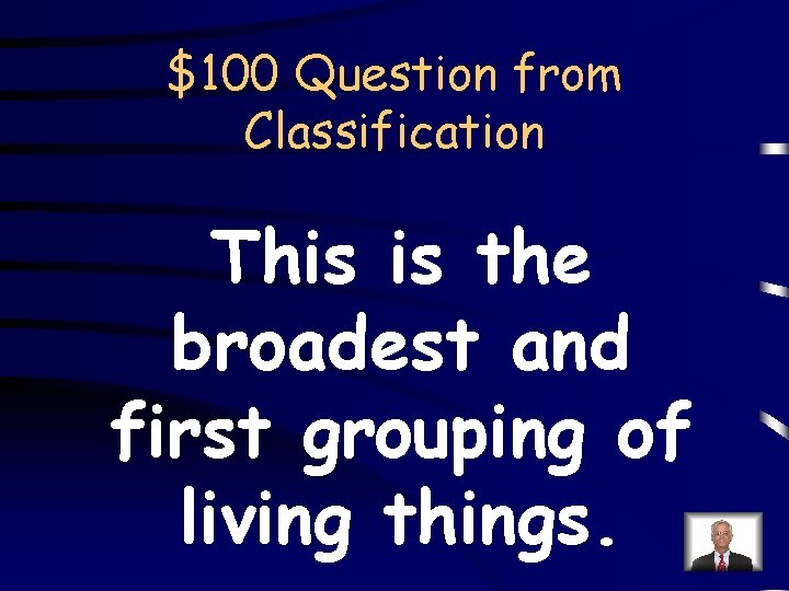 $100 Question from Classification This is the broadest and first grouping of living things.