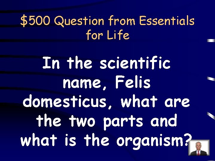 $500 Question from Essentials for Life In the scientific name, Felis domesticus, what are