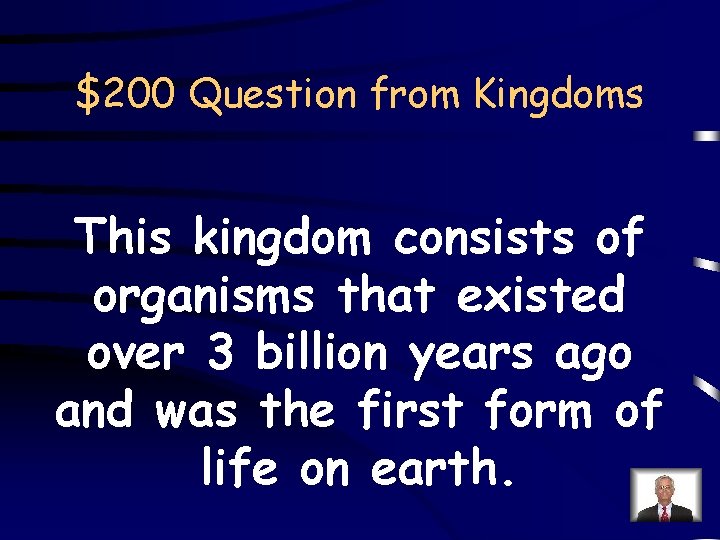 $200 Question from Kingdoms This kingdom consists of organisms that existed over 3 billion