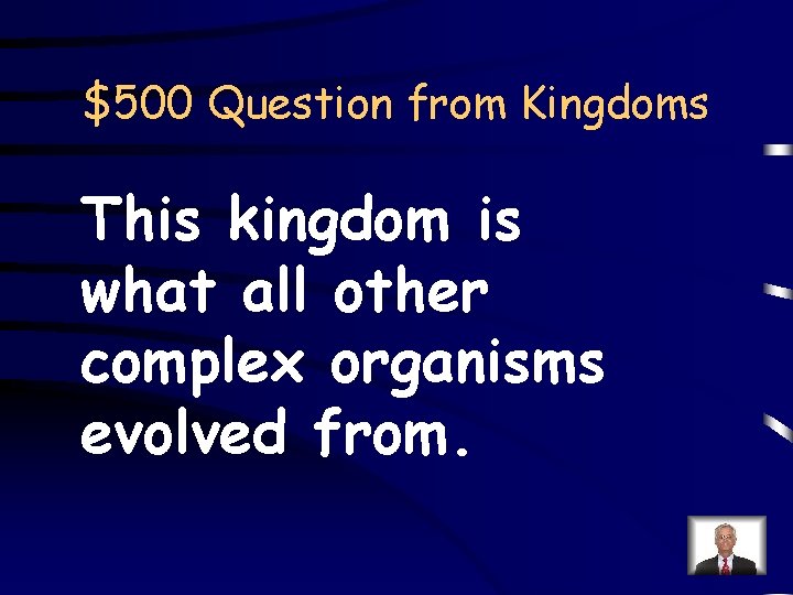 $500 Question from Kingdoms This kingdom is what all other complex organisms evolved from.