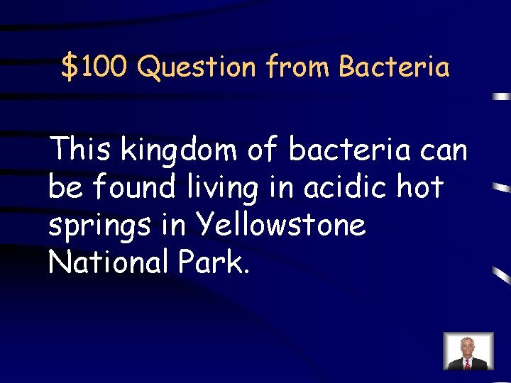 $100 Question from Bacteria This kingdom of bacteria can be found living in acidic