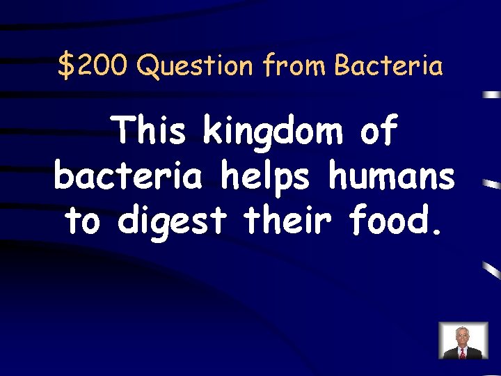 $200 Question from Bacteria This kingdom of bacteria helps humans to digest their food.