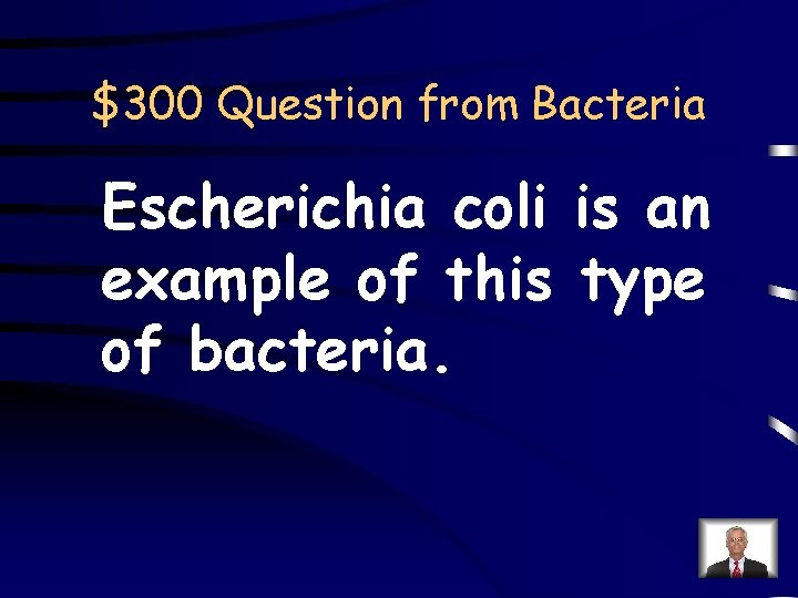 $300 Question from Bacteria Escherichia coli is an example of this type of bacteria.