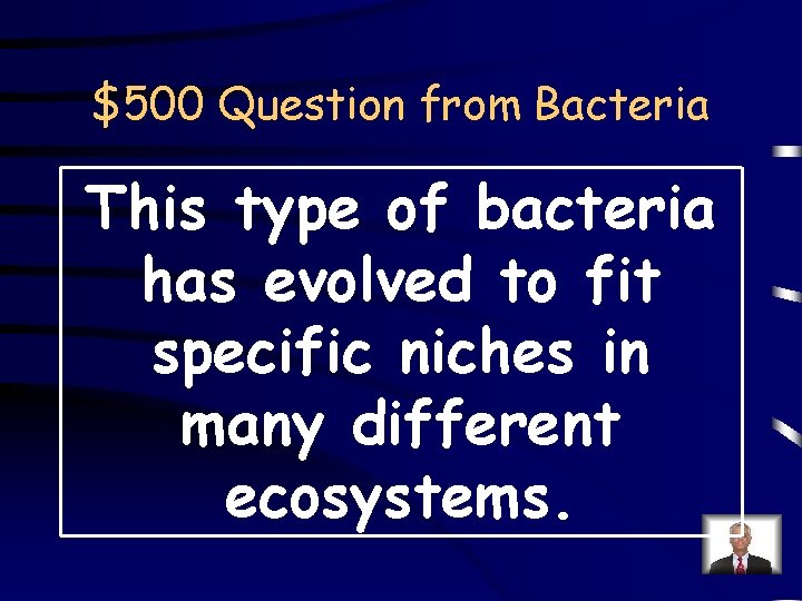 $500 Question from Bacteria This type of bacteria has evolved to fit specific niches