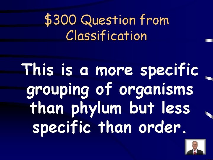 $300 Question from Classification This is a more specific grouping of organisms than phylum