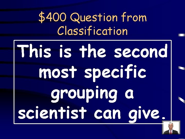 $400 Question from Classification This is the second most specific grouping a scientist can