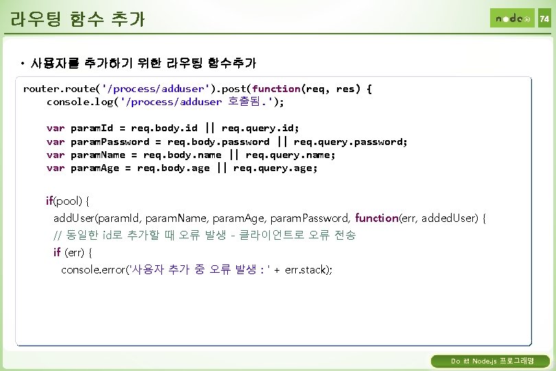 라우팅 함수 추가 74 • 사용자를 추가하기 위한 라우팅 함수추가 router. route('/process/adduser'). post(function(req, res)