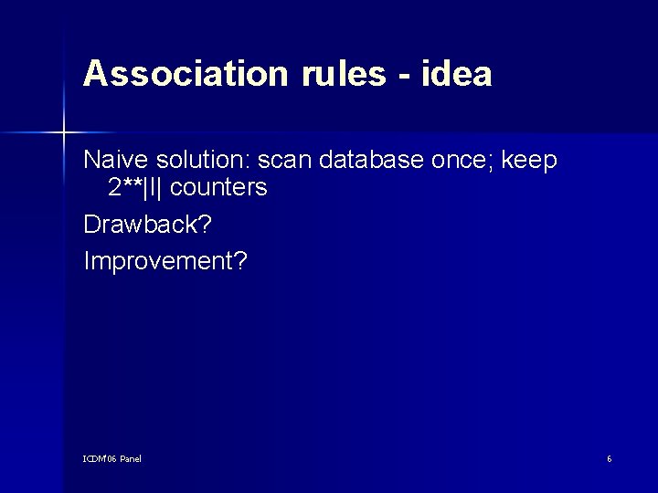 Association rules - idea Naive solution: scan database once; keep 2**|I| counters Drawback? Improvement?