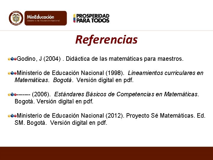 Referencias Godino, J (2004). Didáctica de las matemáticas para maestros. Ministerio de Educación Nacional