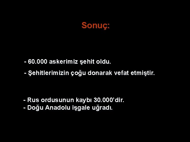 Sonuç: - 60. 000 askerimiz şehit oldu. - Şehitlerimizin çoğu donarak vefat etmiştir. - Sonuç: - 60. 000 askerimiz şehit oldu. - Şehitlerimizin çoğu donarak vefat etmiştir. -