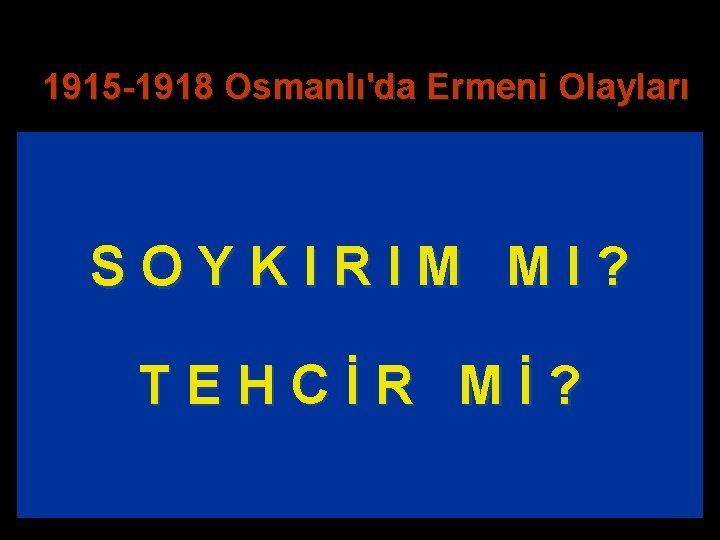 1915 -1918 Osmanlı'da Ermeni Olayları S O Y K I R I M M 1915 -1918 Osmanlı'da Ermeni Olayları S O Y K I R I M M