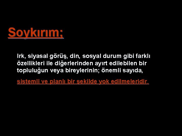 Soykırım; Irk, siyasal görüş, din, sosyal durum gibi farklı özellikleri ile diğerlerinden ayırt edilebilen Soykırım; Irk, siyasal görüş, din, sosyal durum gibi farklı özellikleri ile diğerlerinden ayırt edilebilen