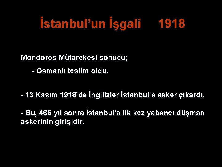 İstanbul’un İşgali 1918 Mondoros Mütarekesi sonucu; - Osmanlı teslim oldu. - 13 Kasım 1918’de İstanbul’un İşgali 1918 Mondoros Mütarekesi sonucu; - Osmanlı teslim oldu. - 13 Kasım 1918’de