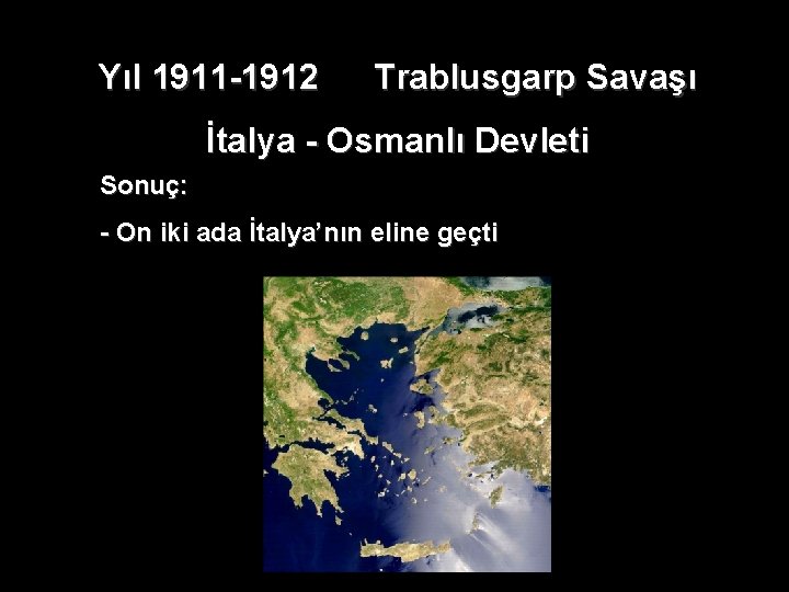 Yıl 1911 -1912 Trablusgarp Savaşı İtalya - Osmanlı Devleti Sonuç: - On iki ada Yıl 1911 -1912 Trablusgarp Savaşı İtalya - Osmanlı Devleti Sonuç: - On iki ada