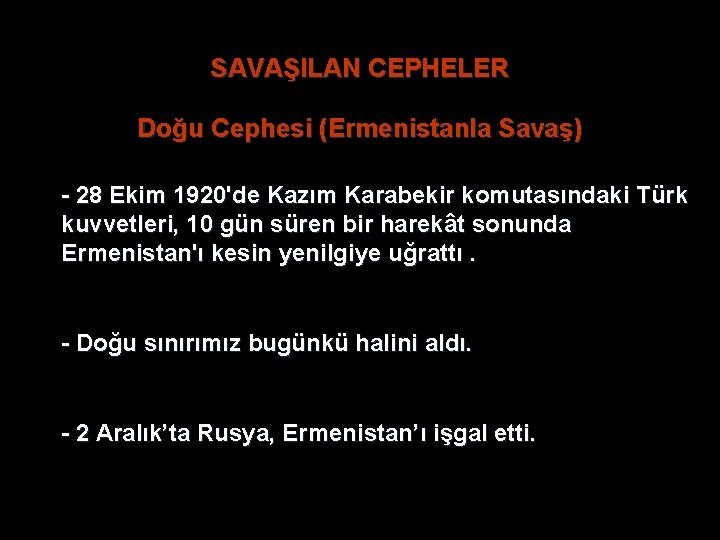 SAVAŞILAN CEPHELER Doğu Cephesi (Ermenistanla Savaş) - 28 Ekim 1920'de Kazım Karabekir komutasındaki Türk SAVAŞILAN CEPHELER Doğu Cephesi (Ermenistanla Savaş) - 28 Ekim 1920'de Kazım Karabekir komutasındaki Türk