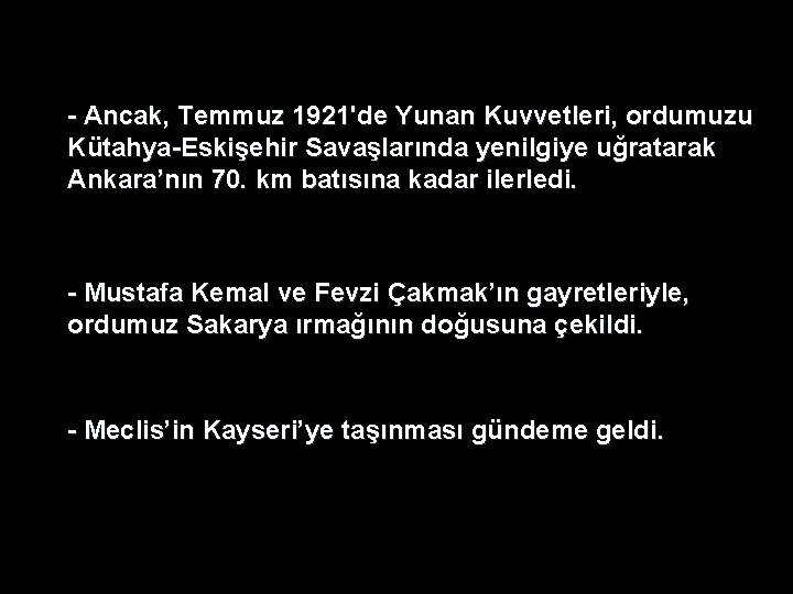 - Ancak, Temmuz 1921'de Yunan Kuvvetleri, ordumuzu Kütahya-Eskişehir Savaşlarında yenilgiye uğratarak Ankara’nın 70. km - Ancak, Temmuz 1921'de Yunan Kuvvetleri, ordumuzu Kütahya-Eskişehir Savaşlarında yenilgiye uğratarak Ankara’nın 70. km