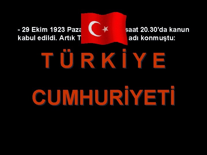 - 29 Ekim 1923 Pazartesi akşamı saat 20. 30'da kanun kabul edildi. Artık Türk - 29 Ekim 1923 Pazartesi akşamı saat 20. 30'da kanun kabul edildi. Artık Türk