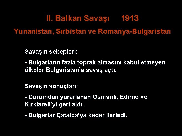 II. Balkan Savaşı 1913 Yunanistan, Sırbistan ve Romanya-Bulgaristan Savaşın sebepleri: - Bulgarların fazla toprak II. Balkan Savaşı 1913 Yunanistan, Sırbistan ve Romanya-Bulgaristan Savaşın sebepleri: - Bulgarların fazla toprak