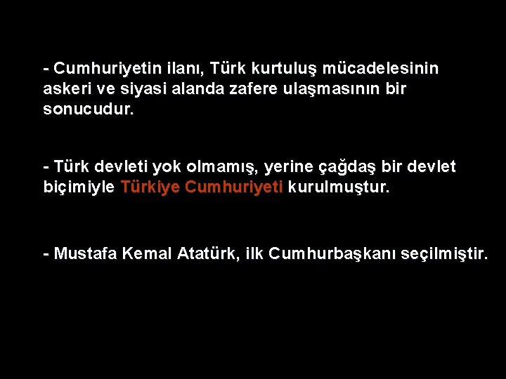 - Cumhuriyetin ilanı, Türk kurtuluş mücadelesinin askeri ve siyasi alanda zafere ulaşmasının bir sonucudur. - Cumhuriyetin ilanı, Türk kurtuluş mücadelesinin askeri ve siyasi alanda zafere ulaşmasının bir sonucudur.